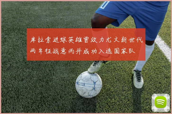 库拉索进球英雄曾效力尤文新世代两年征战意丙并成功入选国家队