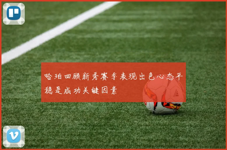 哈珀回顾新秀赛季表现出色心态平稳是成功关键因素