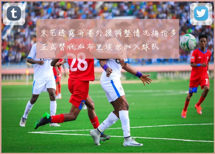 朱艺透露海港外援调整情况梅伦多正式替代加布里埃尔加入球队